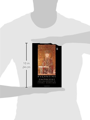 Byzantine Empresses: Women and Power in Byzantium AD 527-1204