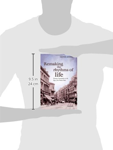 Remaking the Rhythms of Life: German Communities in the Age of the Nation-State (Oxford Studies in Modern European History)