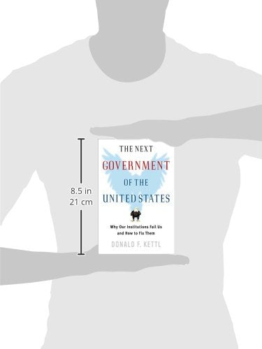 The Next Government of the United States: Why Our Institutions Fail Us and How to Fix Them