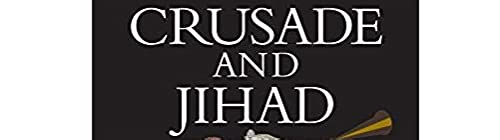 Crusade and Jihad: The Thousand-Year War Between the Muslim