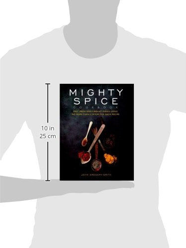 Mighty Spice Cookbook: Fast, Fresh and Vibrant Dishes Using No More Than 5 Spices for Each Recipe