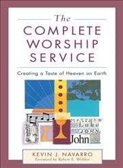 The Complete Worship Service: Creating a Taste of Heaven on Earth