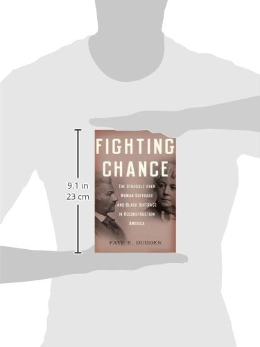 Fighting Chance: The Struggle over Woman Suffrage and Black Suffrage in Reconstruction America