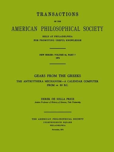 Gears from the Greeks: The Antikythera Mechanism -- A Calendar Computer from ca. 80 B.C., Transactions, American Philosophical Society (vol. 64, part ... of the American Philosophical Society)