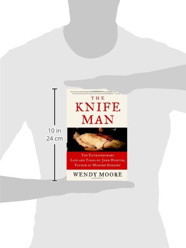The Knife Man: The Extraordinary Life and Times of John Hunter, Father of Modern Surgery — back cover