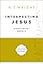 Interpreting Jesus: Essays on the Gospels (Collected Essays of N. T. Wright)