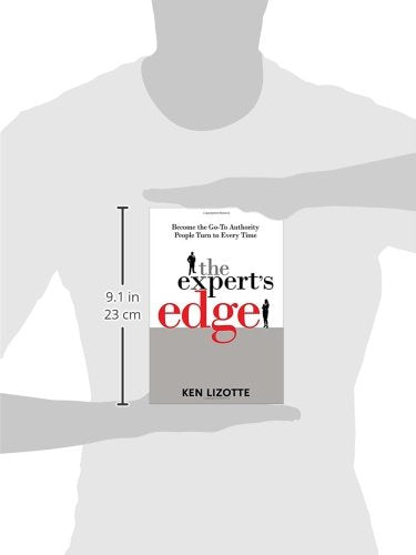 The Expert's Edge: Become the Go-To Authority People Turn to Every Time