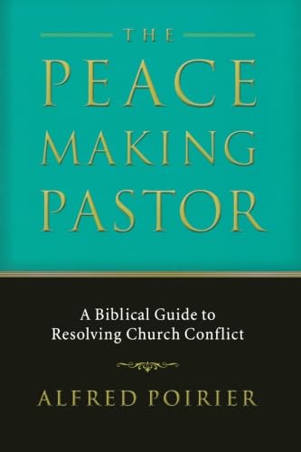 The Peacemaking Pastor: A Biblical Guide to Resolving Church Conflict