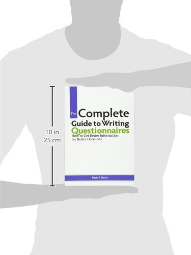 The Complete Guide to Writing Questionnaires: How to Get Better Information for Better Decisions