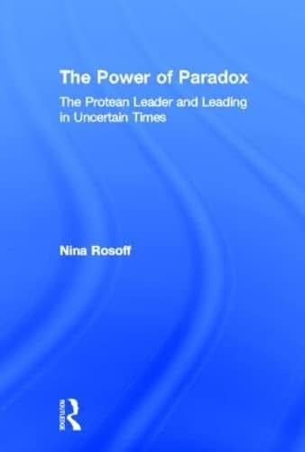 The Power of Paradox: The Protean Leader and Leading in Uncertain Times