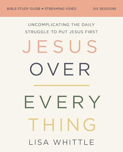 Jesus Over Everything Bible Study Guide plus Streaming Video, Updated Edition: Uncomplicating the Daily Struggle to Put Jesus First