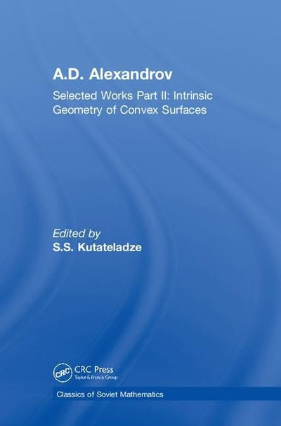 A.D. Alexandrov: Selected Works Part II: Intrinsic Geometry of Convex Surfaces (Classics of Soviet Mathematics)