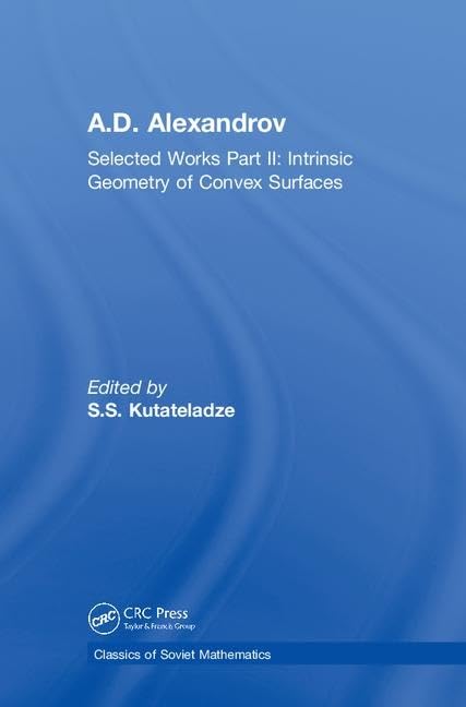 A.D. Alexandrov: Selected Works Part II: Intrinsic Geometry of Convex Surfaces (Classics of Soviet Mathematics)