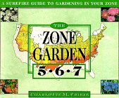 The ZONE GARDEN: A SUREFIRE GUIDE TO GARDENING IN ZONES 5, 6, 7
