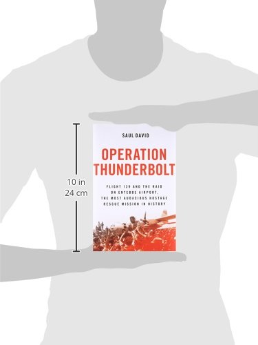 Operation Thunderbolt: Flight 139 and the Raid on Entebbe Airport, the Most Audacious Hostage Rescue Mission in History
