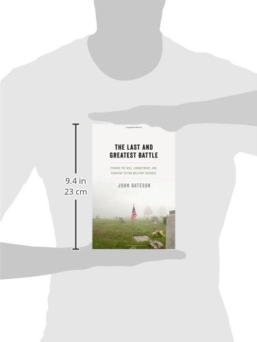 The Last and Greatest Battle: Finding the Will, Commitment, and Strategy to End Military Suicides