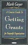 A Concise Guide to Getting Grants for Nonprofit Organizations