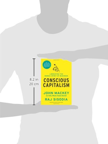 Conscious Capitalism, With a New Preface by the Authors: Liberating the Heroic Spirit of Business