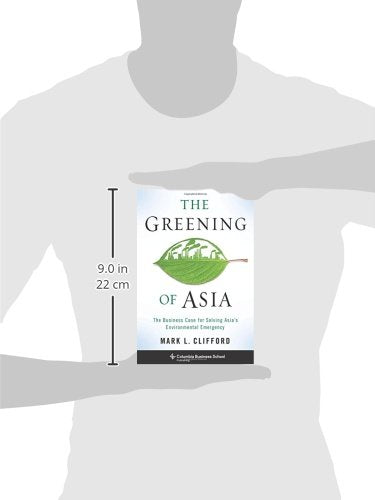 The Greening of Asia: The Business Case for Solving Asia's Environmental Emergency (Columbia Business School Publishing)