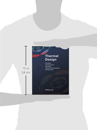 Thermal Design: Heat Sinks, Thermoelectrics, Heat Pipes, Compact Heat Exchangers, and Solar Cells