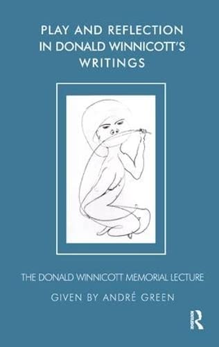 Play and Reflection in Donald Winnicott's Writings: The Donald Winnicott Memorial Lecture (The Donald Winnicott Memorial Lecture Series)