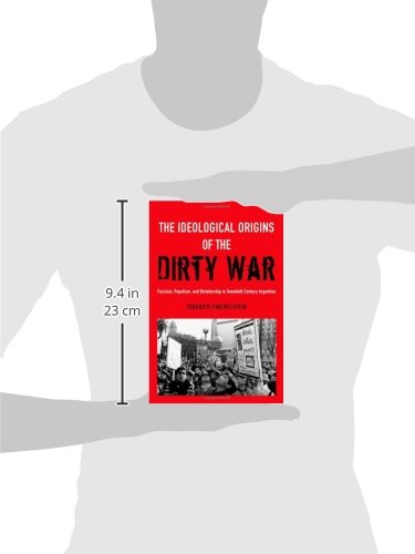 The Ideological Origins of the Dirty War: Fascism, Populism, and Dictatorship in Twentieth Century Argentina