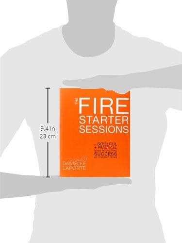 The Fire Starter Sessions: A Soulful + Practical Guide to Creating Success on Your Own Terms