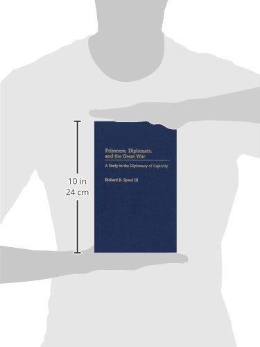 Prisoners, Diplomats, and the Great War: A Study in the Diplomacy of Captivity (Contributions in Military Studies)