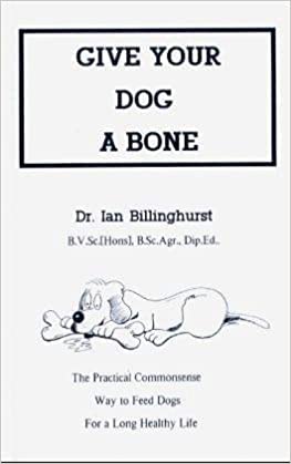 Give Your Dog a Bone: The Practical Commonsense Way to Feed