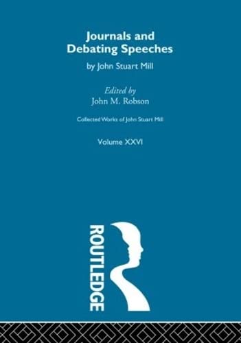 Collected Works of John Stuart Mill: XXVI. Journals and Debating Speeches Vol A