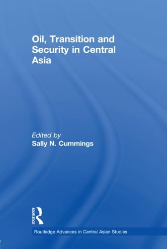 Oil, Transition and Security in Central Asia (Routledge Advances in Central Asian Studies)