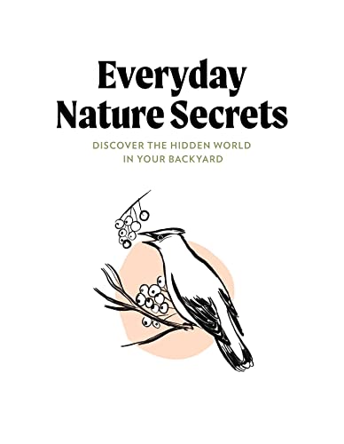 Birds & Blooms Everyday Nature Secrets: Discover the Hidden World in Your Backyard