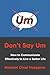 Don't Say Um: How to Communicate Effectively to Live a Better Life