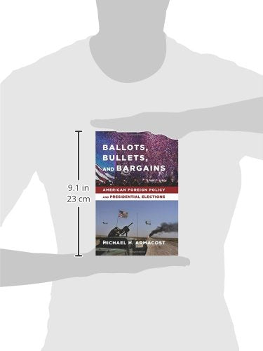 Ballots, Bullets, and Bargains: American Foreign Policy and Presidential Elections