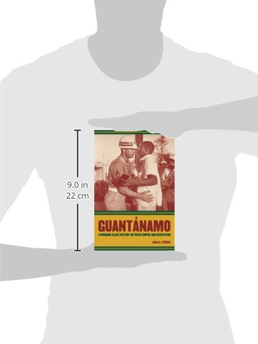 Guantínamo: A Working-Class History between Empire and Revolution (American Crossroads) (Volume 25)