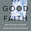 In Good Faith: How the Nature of Belief Shapes the Fate of Societies