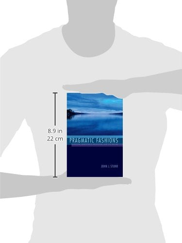 Pragmatic Fashions: Pluralism, Democracy, Relativism, and the Absurd (American Philosophy)