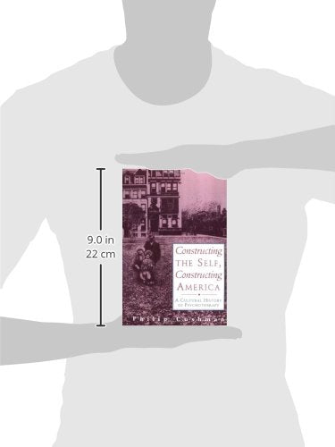 Constructing the Self, Constructing America: A Cultural History Of Psychotherapy