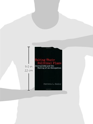 Taking Their Political Place: Journalists and the Making of An Occupation (Contributions to the Study of Mass Media & Communications)