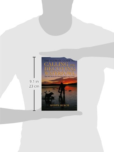 Ultimate Guide to Calling and Decoying Waterfowl: Tips And Tactics For Hunting Ducks And Geese