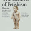 The Returns of Fetishism: Charles de Brosses and the Afterlives of an Idea
