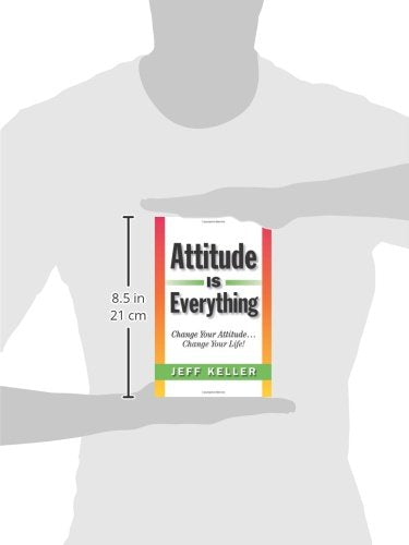 Attitude Is Everything: Change Your Attitude... Change Your