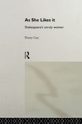 As She Likes It: Shakespeare's Unruly Women (Gender in Performance)