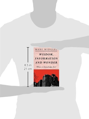 Wisdom, Information and Wonder: What is Knowledge For?