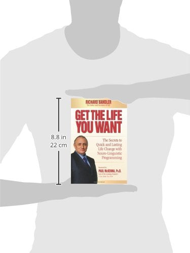 Get the Life You Want: The Secrets to Quick and Lasting Life Change with Neuro-Linguistic Programming