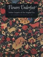 Flowers Underfoot Indian Carpets of the Mughal Era by Walker