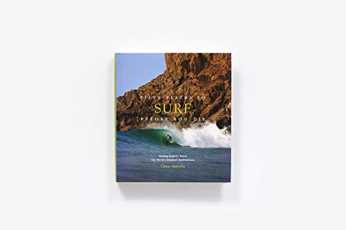 Fifty Places to Surf Before You Die: Surfing Experts Share the World?s Greatest Destinations