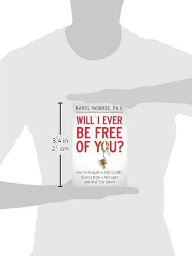 Will I Ever Be Free of You?: How to Navigate a High-Conflict Divorce from a Narcissist and Heal Your Family