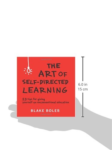 The Art of Self-Directed Learning: 23 Tips for Giving Yourself an Unconventional Education