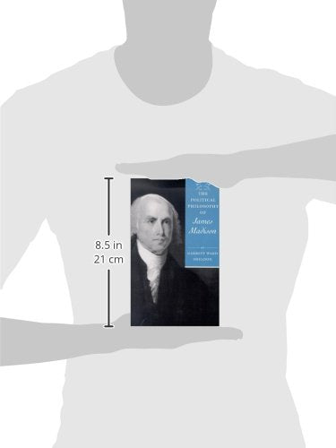 The Political Philosophy of James Madison (The Political Philosophy of the American Founders)